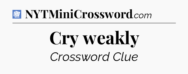 Cry weakly Puzzle Page Crossword Clue
