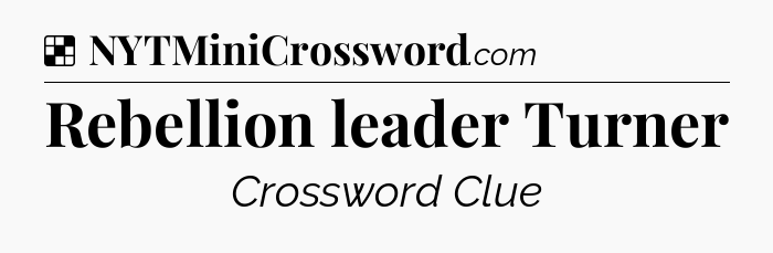 Solution: Rebellion leader Turner - NYT Crossword