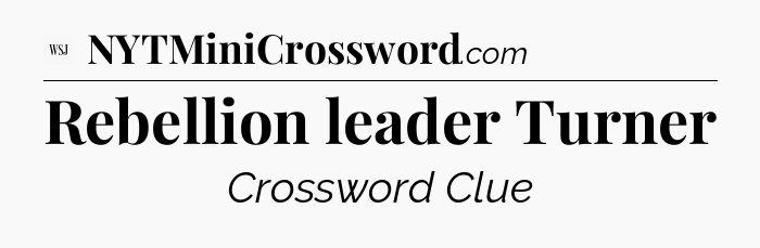Rebellion leader Turner - WSJ Crossword
