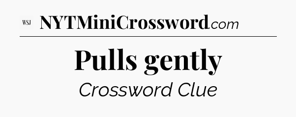 Pulls gently - WSJ Crossword