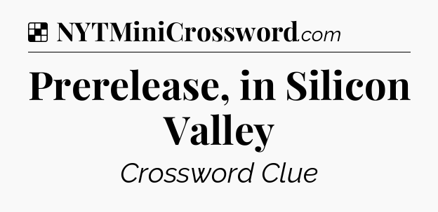Solution: Prerelease, in Silicon Valley - NYT Crossword