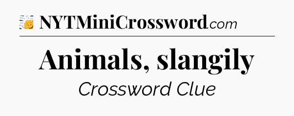 Animals, slangily - 7 Little Words