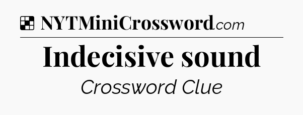 Solution: Indecisive sound - NYT Crossword