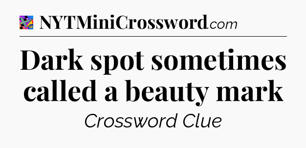 Dark spot sometimes called a beauty mark Crossword Clue