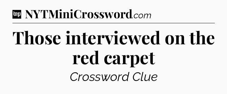 Those interviewed on the red carpet Crossword Clue