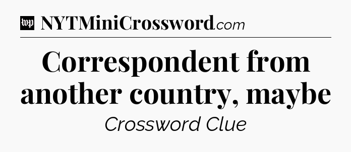 Correspondent from another country, maybe Crossword Clue