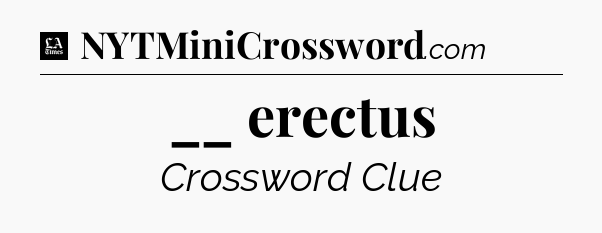 __ erectus - LA Times Crossword