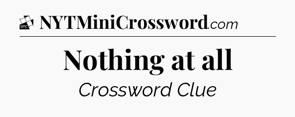 Nothing at all - Daily Themed Classic Crossword
