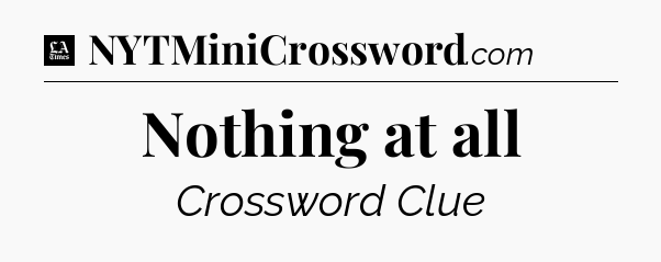 Nothing at all - LA Times Crossword