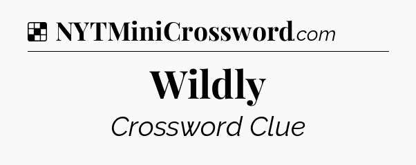 Solution: Wildly - NYT Crossword