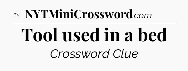 Tool used in a bed - WSJ Crossword