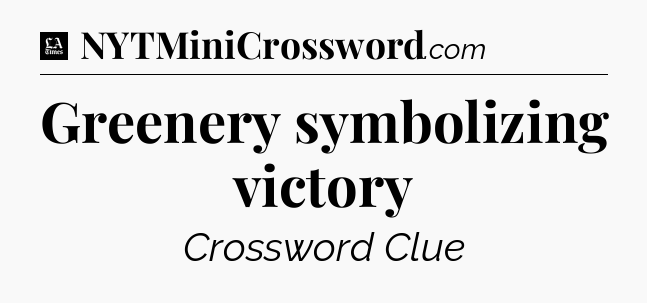 Greenery symbolizing victory - LA Times Crossword