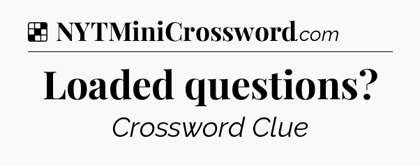 Solution: Loaded questions - NYT Crossword
