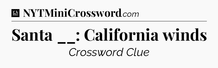 Santa __: California winds - LA Times Crossword