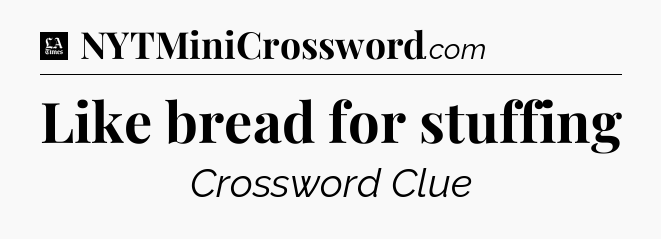 Like bread for stuffing - LA Times Crossword