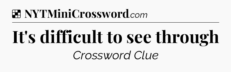 Solution: It's difficult to see through - NYT Crossword