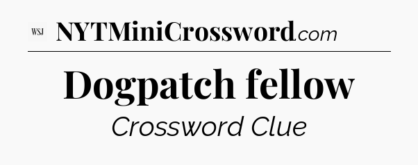 Dogpatch fellow - WSJ Crossword