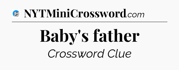 Baby's father Crossword Clue