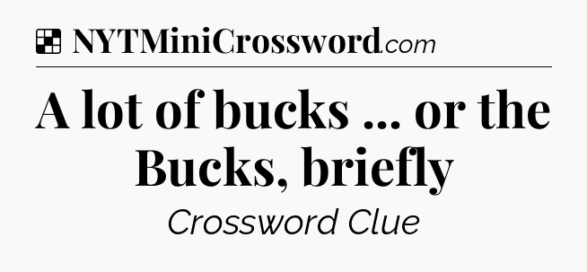 Solution: A lot of bucks ... or the Bucks, briefly - NYT Crossword