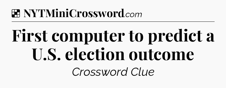 Solution: First computer to predict a U.S. election outcome - NYT Crossword