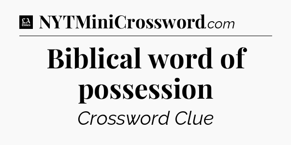 Biblical word of possession - LA Times Crossword