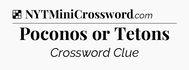 Solution: Poconos or Tetons - NYT Crossword