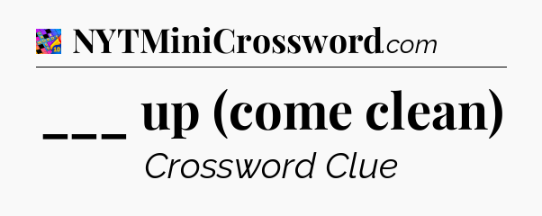 ___ up (come clean) Crossword Clue
