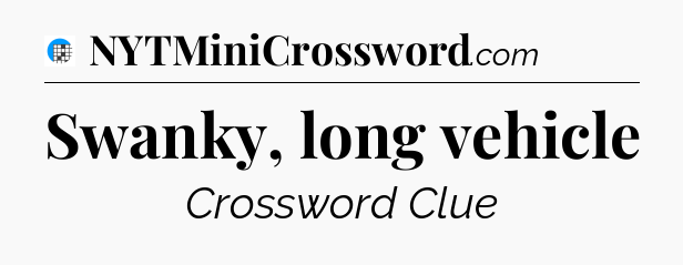Swanky, long vehicle Crossword Clue