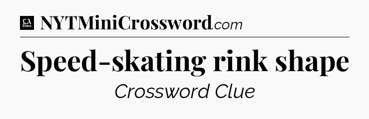 Speed-skating rink shape - LA Times Crossword