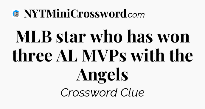 MLB star who has won three AL MVPs with the Angels Crossword Clue