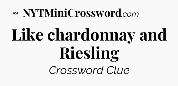 Like chardonnay and Riesling - WSJ Crossword