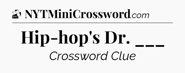 Hip-hop's Dr. ___ - Daily Themed Classic Crossword