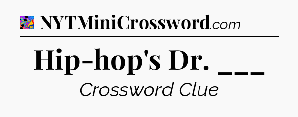 Hip-hop's Dr. ___ Crossword Clue