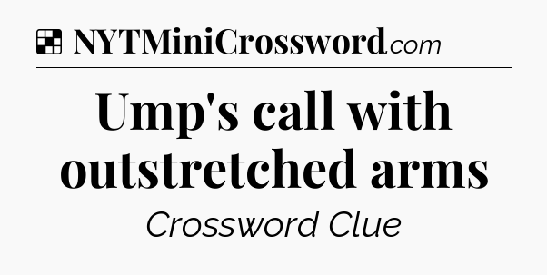 Solution: Ump's call with outstretched arms - NYT Crossword