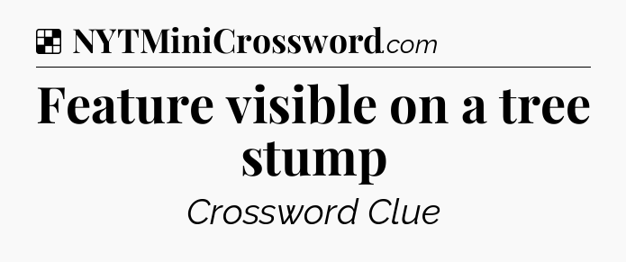 Solution: Feature visible on a tree stump - NYT Crossword