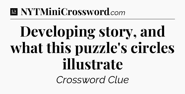 Developing story, and what this puzzle's circles illustrate - LA Times Crossword