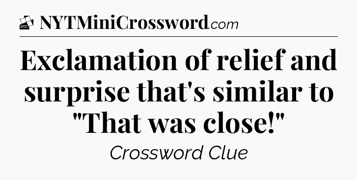 Exclamation of relief and surprise that's similar to 