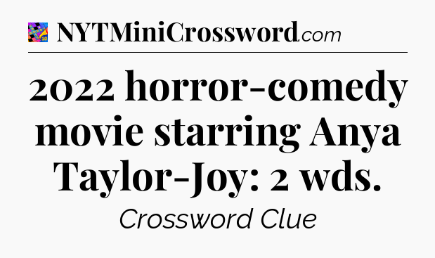 2022 horror-comedy movie starring Anya Taylor-Joy: 2 wds Crossword Clue