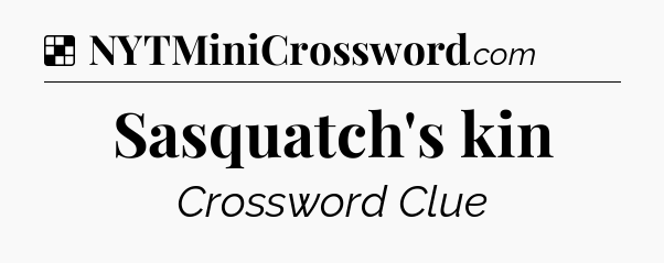 Solution: Sasquatch's kin - NYT Crossword