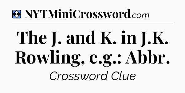Solution: The J. and K. in J.K. Rowling, e.g.: Abbr - NYT Mini Crossword