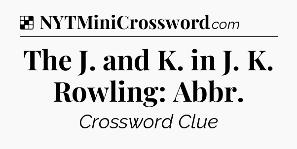 Solution: The J. and K. in J. K. Rowling: Abbr - NYT Crossword
