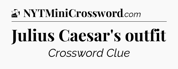 Julius Caesar's outfit - Daily Themed Classic Crossword