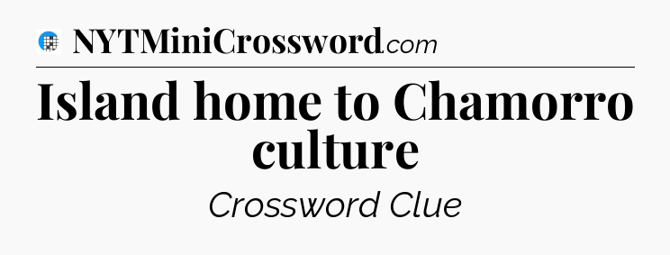 Island home to Chamorro culture Crossword Clue