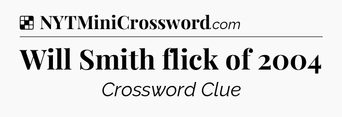 Solution: Will Smith flick of 2004 - NYT Crossword