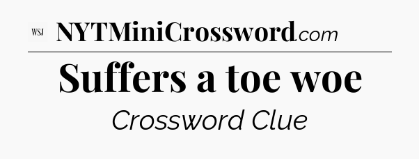 Suffers a toe woe - WSJ Crossword