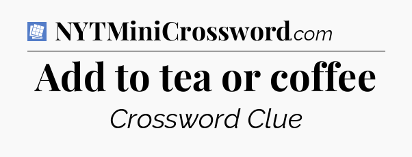 Add to tea or coffee Puzzle Page Crossword Clue