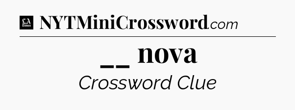 __ nova - LA Times Crossword