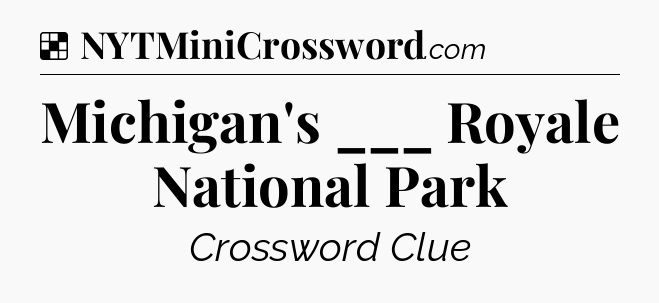 Solution: Michigan's ___ Royale National Park - NYT Crossword