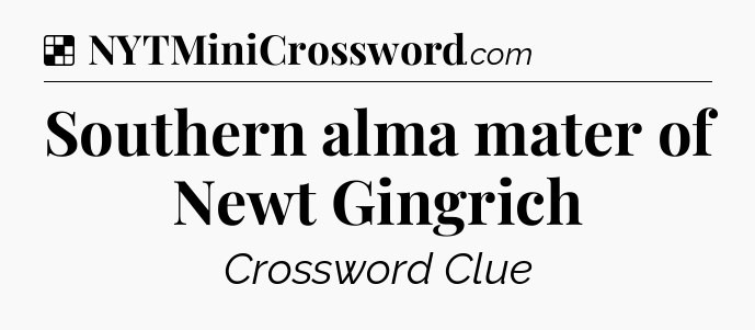 Solution: Southern alma mater of Newt Gingrich - NYT Crossword