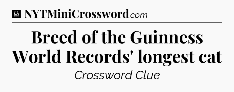 Breed of the Guinness World Records' longest cat - LA Times Crossword